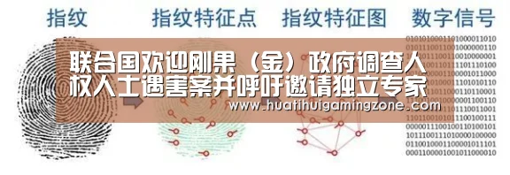 联合国欢迎刚果(金)政府调查人权人士遇害案并呼吁邀请独立专家介入:华体会直播(图1) 华体会体育