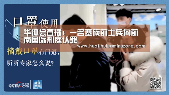 华体会直播:一名塞族前士兵向前南国际刑庭认罪(图3) 华体会直播